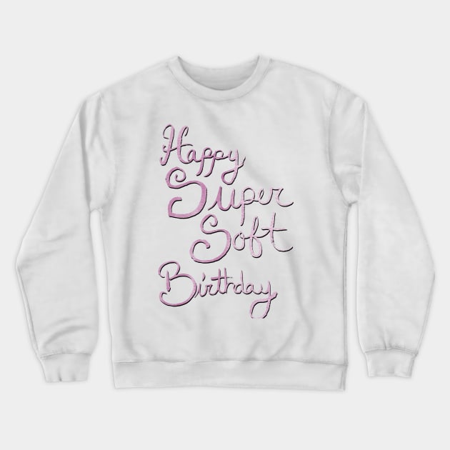 Happy Super Soft Birthday - Pink Crewneck Sweatshirt by artdamnit